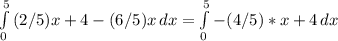 \int\limits^5_0 {(2/5)x + 4 - (6/5)x} \, dx = \int\limits^5_0 {-(4/5)*x + 4} \, dx