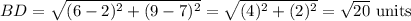 BD = \sqrt{(6-2)^2+(9-7)^2} = \sqrt{(4)^2+(2)^2} = \sqrt{20} $ units