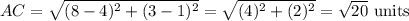 AC = \sqrt{(8-4)^2+(3-1)^2} = \sqrt{(4)^2+(2)^2} = \sqrt{20} $ units