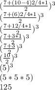 (\frac{7+(10-4)2/4 * 1}{2} )^3\\(\frac{7+(6)2/4*1}{2} )^3\\(\frac{7+12/4*1}{2} )^3\\(\frac{7+3*1}{2} )^3\\(\frac{7+3}{2} )^3\\(\frac{10}{2} )^3\\(5)^3\\(5*5*5)\\125