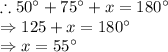 \therefore 50^\circ+75^\circ+x=180^\circ\\\Rightarrow 125+x=180^\circ\\\Rightarrow x=55^\circ