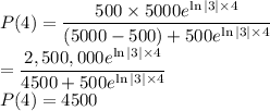 P(4)=\dfrac{500 \times 5000e^{\ln|3| \times 4}}{(5000-500)+500e^{\ln|3| \times 4}}\\=\dfrac{2,500,000e^{\ln|3| \times 4}}{4500+500e^{\ln|3| \times 4}}\\P(4)=4500