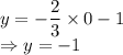 y=-\dfrac{2}{3}\times 0-1\\\Rightarrow y =-1
