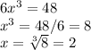 6x^3 = 48\\x^3 = 48/6= 8\\x = \sqrt[3]{8} = 2