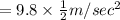 = 9.8\times \frac{1}{2} m/sec^2
