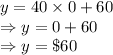 y = 40 \times 0 +60\\\Rightarrow y = 0+60\\\Rightarrow y = \$60