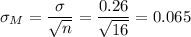 \sigma_M=\dfrac{\sigma}{\sqrt{n}}=\dfrac{0.26}{\sqrt{16}}=0.065
