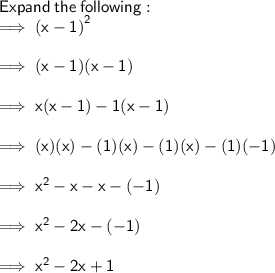 \sf Expand  \: the  \: following: \\  \sf \implies {(x - 1)}^{2}  \\  \\ \sf \implies (x - 1)(x - 1) \\  \\ \sf \implies x(x - 1) - 1(x - 1) \\  \\ \sf \implies (x)(x) - (1)(x) - (1)(x) - (1)( - 1) \\  \\ \sf \implies  {x}^{2}  - x - x - ( - 1) \\  \\ \sf \implies  {x}^{2}  - 2x - ( - 1) \\  \\ \sf \implies  {x}^{2}  - 2x + 1