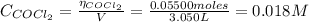 C_{COCl_{2}} = \frac{\eta_{COCl_{2}}}{V} = \frac{0.05500 moles}{3.050 L} = 0.018 M