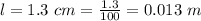 l = 1.3 \ cm  =\frac{1.3}{100}  =  0.013 \ m