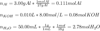 n_{Al}=3.00 gAl*\frac{1molAl}{27gAl}=0.111molAl\\ \\n_{KOH}=0.010L*8.00mol/L=0.08molKOH\\\\n_{H_2O}=50.00mL*\frac{1g}{1mL} *\frac{1mol}{18g}=2.78molH_2O