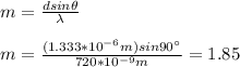 m=\frac{dsin\theta}{\lambda}\\\\m=\frac{(1.333*10^{-6}m)sin90\°}{720*10^{-9}m}=1.85