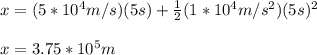 x=(5*10^4m/s)(5s)+\frac{1}{2}(1*10^4m/s^2)(5s)^2\\\\x=3.75*10^5m