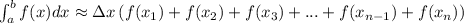 \int_{a}^{b}f(x)dx\approx\Delta{x}\left(f(x_1)+f(x_2)+f(x_3)+...+f(x_{n-1})+f(x_{n})\right)