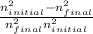 \frac{n^{2}_{initial} - n^{2}_{final}  }{n^{2}_{final} n^{2}_{initial}   }