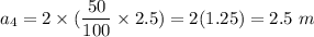 a_4=2\times (\dfrac{50}{100}\times 2.5)=2(1.25)=2.5\ m