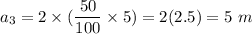 a_3=2\times (\dfrac{50}{100}\times 5)=2(2.5)=5\ m