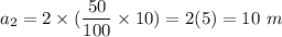 a_2=2\times (\dfrac{50}{100}\times 10)=2(5)=10\ m