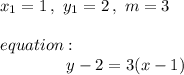 x_1=1\,,\ y_1=2\,,\ m=3\\\\equation:\\{}\qquad\qquad y-2=3(x-1)