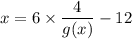 x = 6\times \dfrac{4}{g(x)}-12