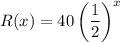 R(x)=40\left(\dfrac{1}{2}\right)^x