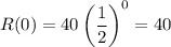R(0)=40\left(\dfrac{1}{2}\right)^0=40