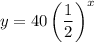 y=40\left(\dfrac{1}{2}\right)^x