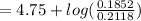 = 4.75 + log(\frac{0.1852}{0.2118})