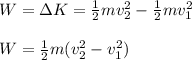 W=\Delta K=\frac{1}{2}mv_2^2-\frac{1}{2}mv_1^2\\\\W=\frac{1}{2}m(v_2^2-v_1^2)