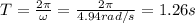 T=\frac{2\pi}{\omega}=\frac{2\pi}{4.94rad/s}=1.26s