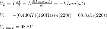 V_L=L\frac{dI}{dt}=L\frac{d(Icos(\omega t))}{dt}=-LIsin(\omega t)\\\\V_L=-(0.430H)(160\Omega)sin(220 t)=68.8sin(220t)\\\\V_L_{max}=68.8V