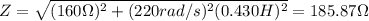 Z=\sqrt{(160\Omega)^2+(220rad/s)^2(0.430H)^2}=185.87\Omega