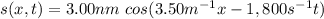 s(x,t)=3.00nm\ cos(3.50m^{-1}x- 1,800s^{-1} t)