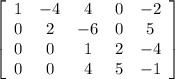 \left[\begin{array}{ccccc}1&-4&4&0&-2\\0&2&-6&0&5\\0&0&1&2&-4\\0&0&4&5&-1\end{array}\right]