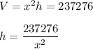 V=x^2h=237276\\\\h=\dfrac{237276}{x^2}