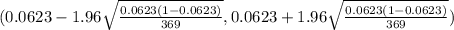 (0.0623 - 1.96 \sqrt{\frac{0.0623(1-0.0623)}{369} } , 0.0623 + 1.96\sqrt{\frac{0.0623(1-0.0623)}{369} })