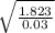 \sqrt{\frac{1.823}{0.03} }
