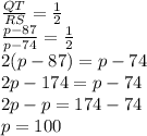 \frac{QT}{RS} =\frac{1}{2}\\\frac{p-87}{p-74} =\frac{1}{2}\\2(p-87)=p-74\\2p-174=p-74\\2p-p=174-74\\p=100