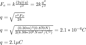 F_e=k\frac{(2q)(q)}{r^2}=2k\frac{q^2}{r^2}\\\\q=\sqrt{\frac{r^2Fe}{2k}}\\\\q=\sqrt{\frac{(0.30m)^2(0.870N)}{2(8.98*10^9Nm^2/C^2)}}=2.1*10^{-6}C\\\\q=2.1\mu C