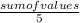 \frac{sum of values}{5}