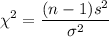 $ \chi^2 = \frac{(n-1) s^2}{\sigma^2} } $