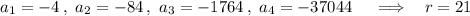 a_1=-4\,,\ a_2=-84\,,\ a_3=-1764\,,\ a_4=-37044\quad\implies\ \ r=21