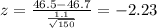 z=\frac{46.5-46.7}{\frac{1.1}{\sqrt{150}}}=-2.23