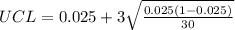 UCL  = 0.025 +  3 \sqrt{\frac{0.025 (1-0.025)}{30}  }