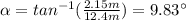 \alpha=tan^{-1}(\frac{2.15m}{12.4m})=9.83\°