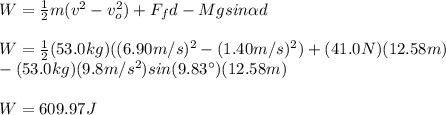 W=\frac{1}{2}m(v^2-v_o^2)+F_fd-Mgsin\alpha d\\\\W=\frac{1}{2}(53.0kg)((6.90m/s)^2-(1.40m/s)^2)+(41.0N)(12.58m)\\-(53.0kg)(9.8m/s^2)sin(9.83\°)(12.58m)\\\\W=609.97J