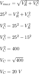 V_{max} = \sqrt{V_R^2 + V_C^2} \\\\25^2 =  V_R^2 + V_C^2\\\\V_C^2 = 25^2 - V_R^2\\\\V_C^2 = 25^2 - 15^2\\\\V_C^2 = 400\\\\V_C = \sqrt{400} \\\\V_C = 20 \ V