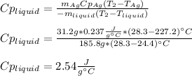 Cp_{liquid}=\frac{m_{Ag}Cp_{Ag}(T_2-T_{Ag})}{-m_{liquid}(T_2-T_{liquid})} \\\\Cp_{liquid}=\frac{31.2g*0.237\frac{J}{g\°C}*(28.3-227.2)\°C}{185.8g*(28.3-24.4)\°C}\\ \\Cp_{liquid}=2.54\frac{J}{g\°C}
