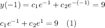 y(-1)=c_1e^{-1} +c_2e^{-(-1)} =9\\\\c_1e^{-1} +c_2e^{1}=9\hspace{10}(1)