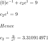 (0)e^{-1} +c_2e^{1}=9\\\\c_2e^{1}=9\\\\Hence\\\\c_2=\frac{9}{e^{1} } =3.310914971